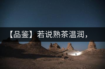 【品鑒】若說熟茶溫潤，怎可少了那玖香？