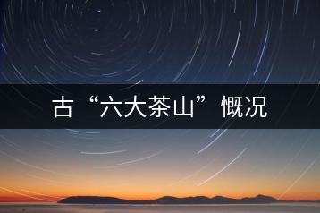 古“六大茶山”慨況
