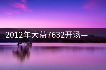 2012年大益7632開(kāi)湯——香氣十足，甜味明顯