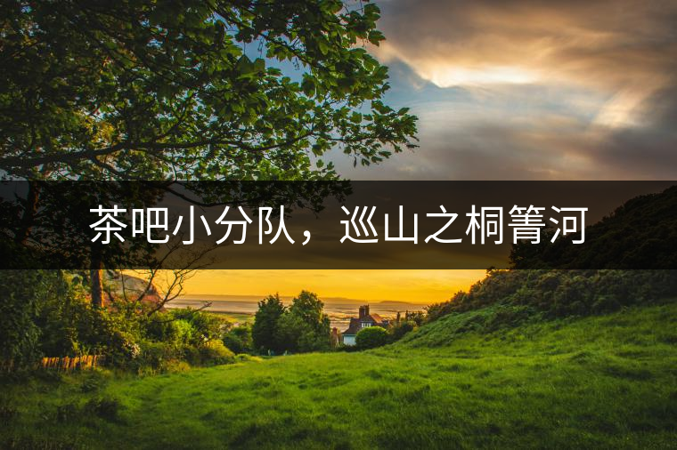 茶吧小分隊，巡山之桐箐河