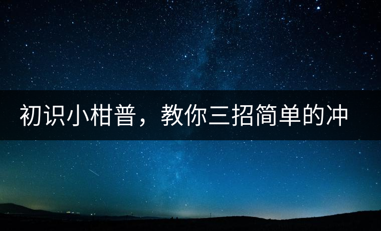 初識小柑普，教你三招簡單的沖泡方法初識小柑普，教你三招簡單的沖泡方法