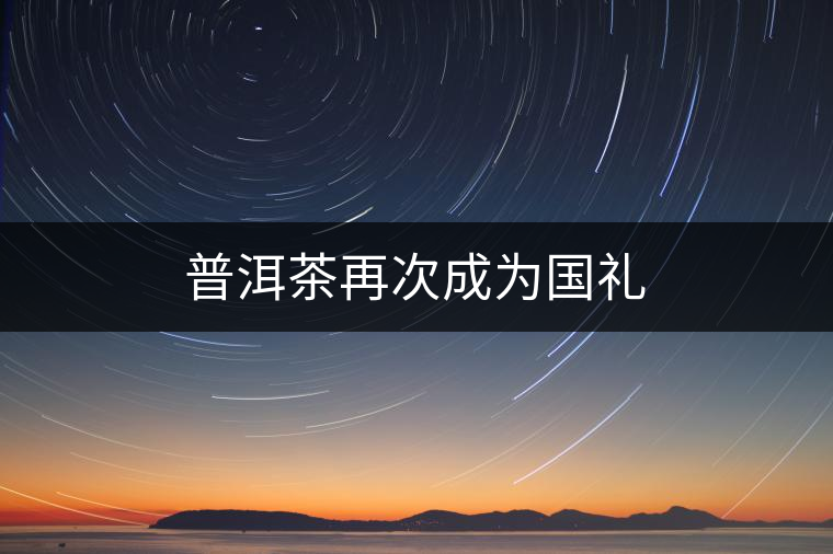 普洱茶再次成為國禮