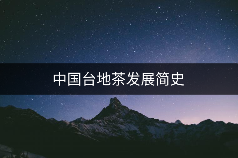 中國(guó)臺(tái)地茶發(fā)展簡(jiǎn)史