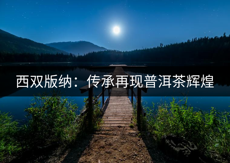 西雙版納：傳承再現普洱茶輝煌