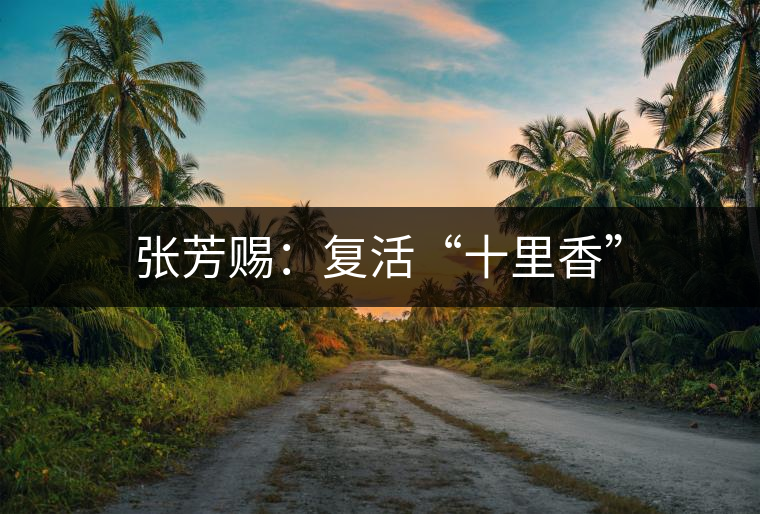 張芳賜：復活“十里香”