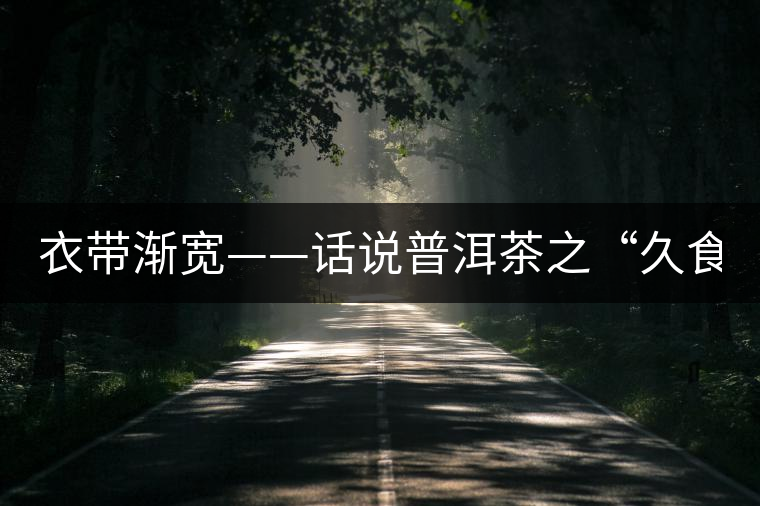 衣帶漸寬——話說(shuō)普洱茶之“久食令人瘦”
