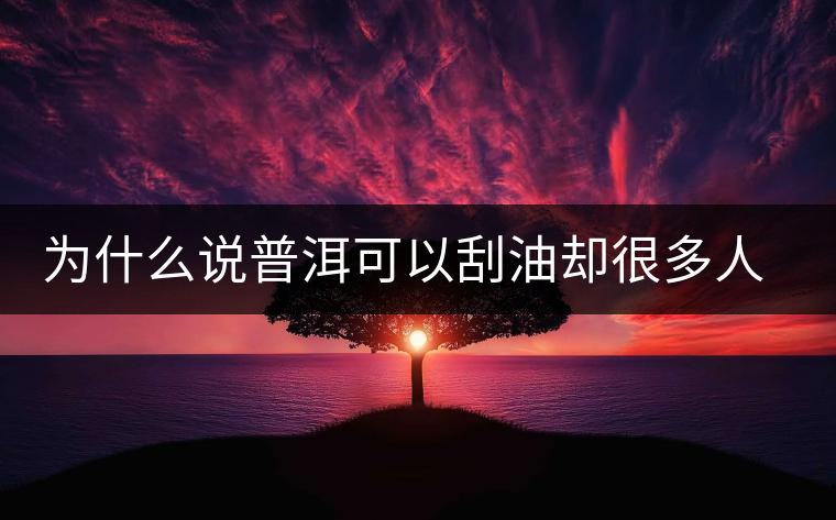 為什么說普洱可以刮油卻很多人減肥失??？