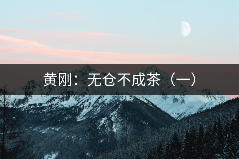 黃剛：無倉(cāng)不成茶（一）