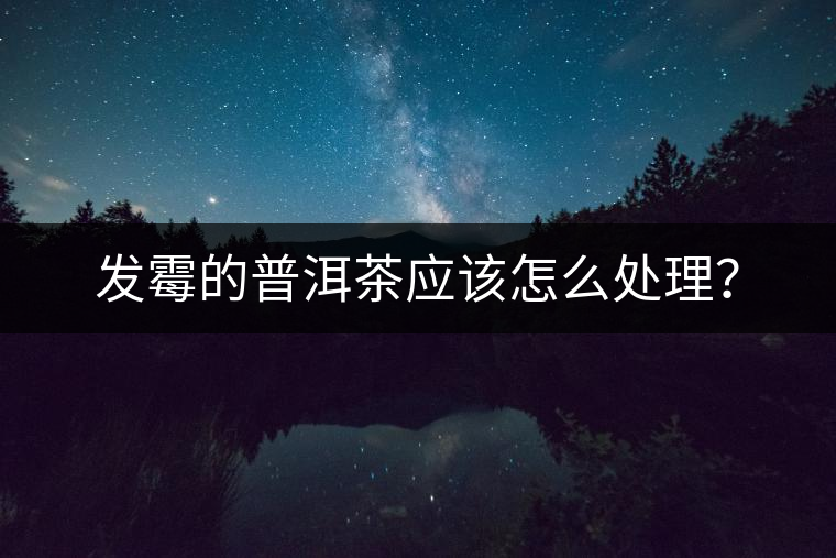 發(fā)霉的普洱茶應(yīng)該怎么處理？