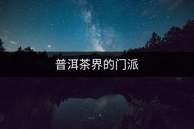 普洱茶界的門(mén)派 普洱茶界的門(mén)派