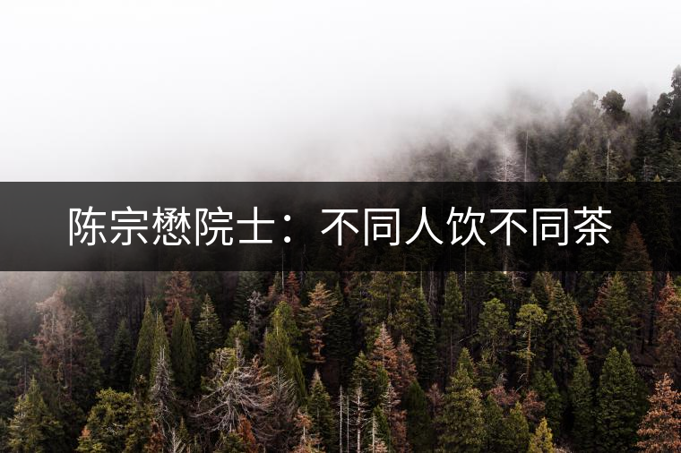 陳宗懋院士：不同人飲不同茶