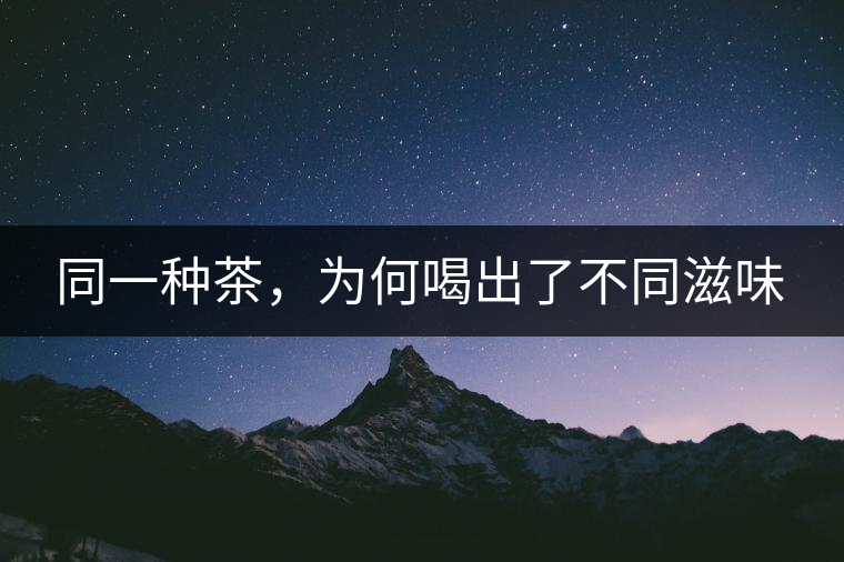 同一種茶，為何喝出了不同滋味