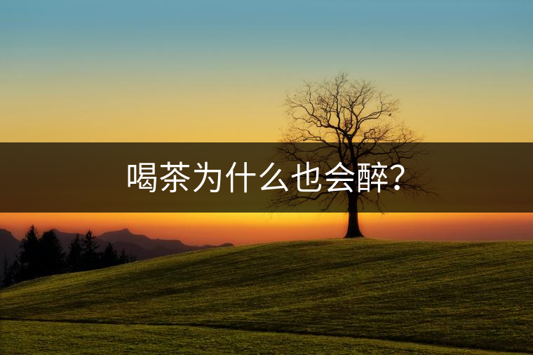 喝茶為什么也會(huì)醉？