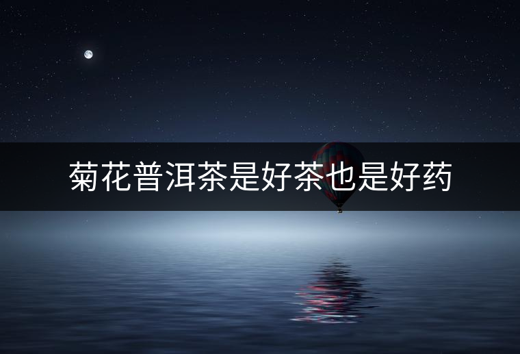 菊花普洱茶是好茶也是好藥 菊花普洱茶是好茶也是好藥