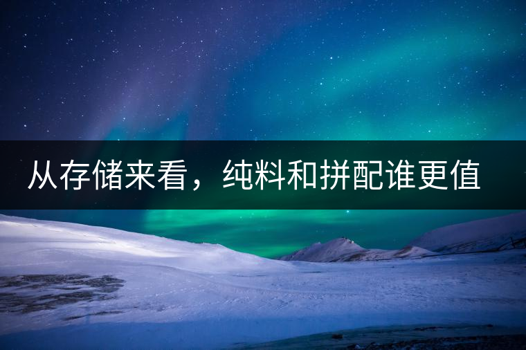 從存儲來看，純料和拼配誰更值得存？