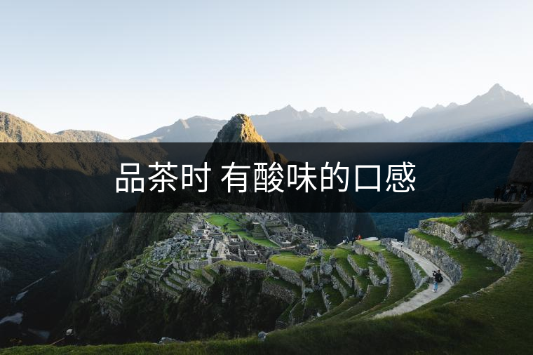品茶時(shí) 有酸味的口感