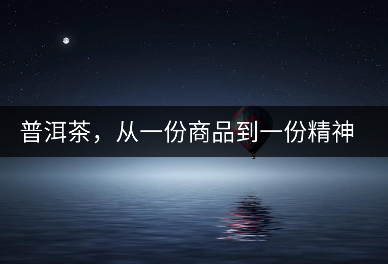 普洱茶，從一份商品到一份精神 ——鄧橋