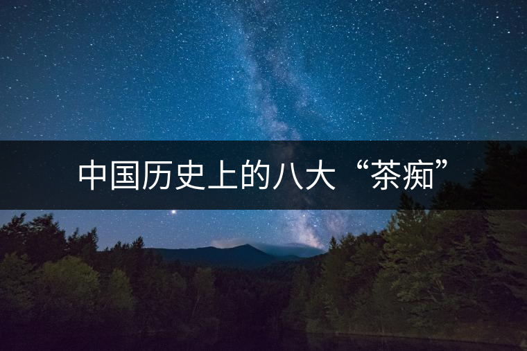 中國歷史上的八大“茶癡” 中國歷史上的八大“茶癡”