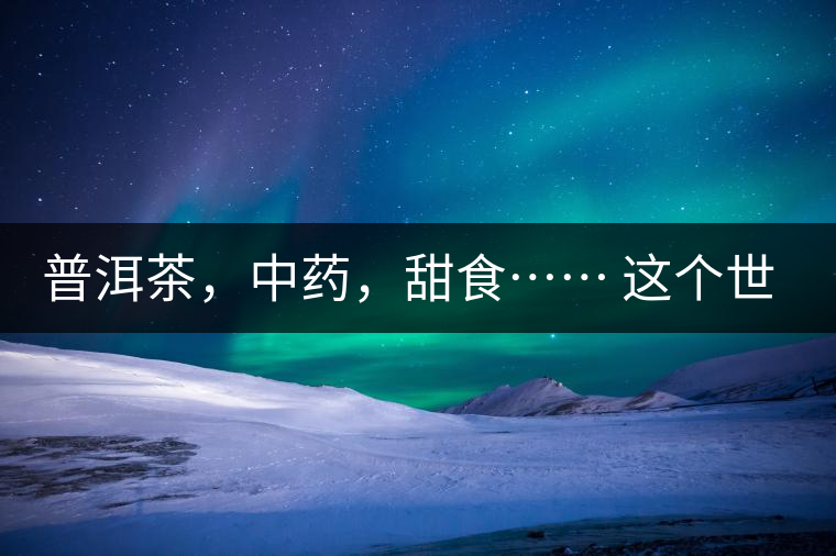 普洱茶，中藥，甜食…… 這個世界上還有什么是和癌癥不相關(guān)的嗎？