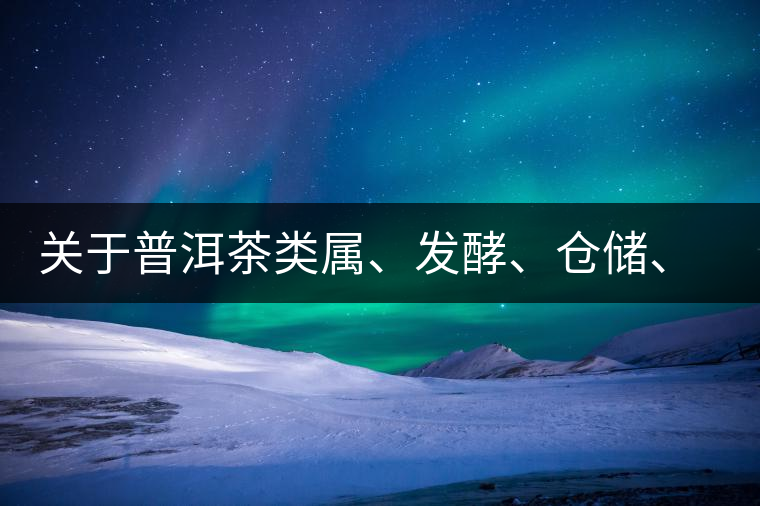 關于普洱茶類屬、發(fā)酵、倉儲、假茶和奸商的那點事兒