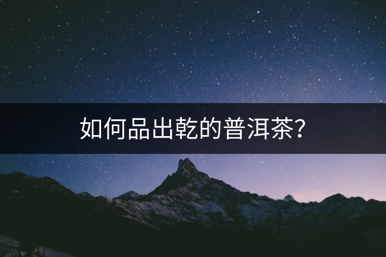 如何品出乾的普洱茶？