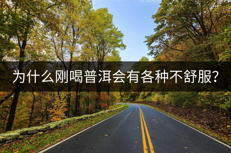 為什么剛喝普洱會(huì)有各種不舒服？