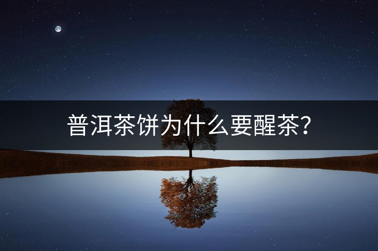普洱茶餅為什么要醒茶？