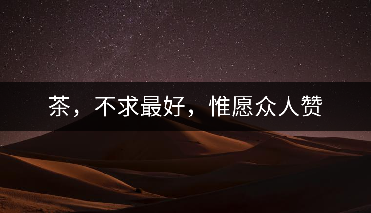 茶，不求最好，惟愿眾人贊