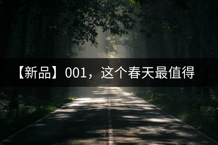 【新品】001，這個(gè)春天最值得的等待