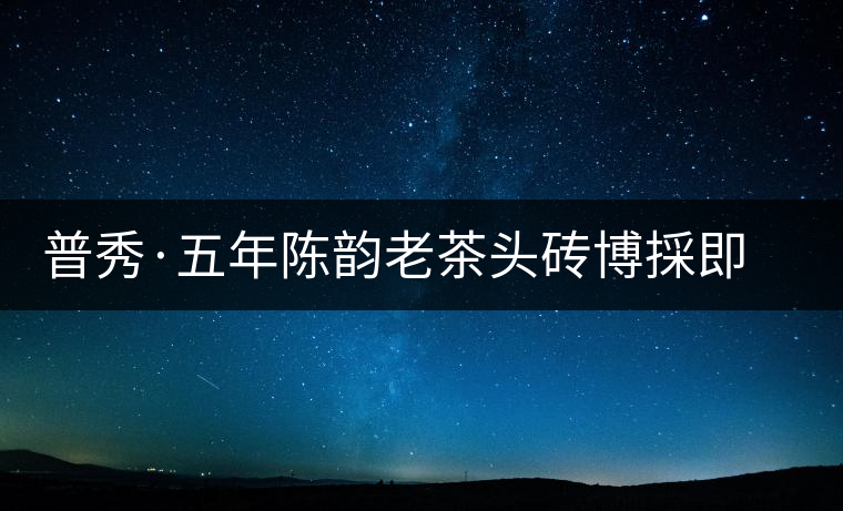普秀·五年陳韻老茶頭磚博採即將上市 普秀·五年陳韻老茶頭磚博採即將上市