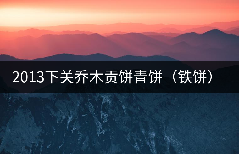 2013下關喬木貢餅青餅（鐵餅）即將上市！