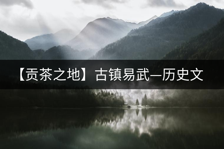 【貢茶之地】古鎮(zhèn)易武—歷史文化名鎮(zhèn)