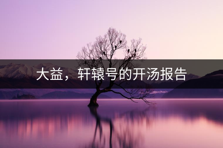 大益，軒轅號的開湯報告