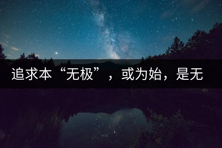 追求本“無(wú)極”，或?yàn)槭迹菬o(wú)終