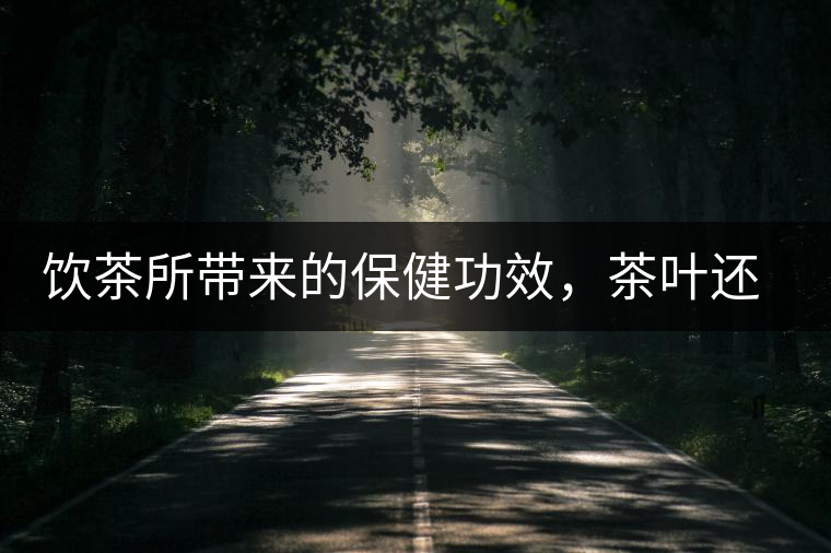 飲茶所帶來(lái)的保健功效，茶葉還能防??？