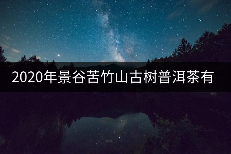 2020年景谷苦竹山古樹(shù)普洱茶有什么特點(diǎn)？