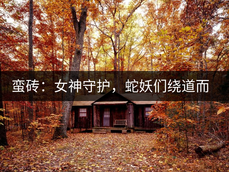 蠻磚：女神守護，蛇妖們繞道而行