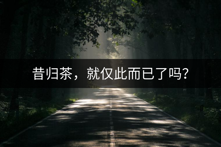 昔歸茶，就僅此而已了嗎？