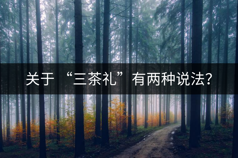 關(guān)于 “三茶禮”有兩種說法？