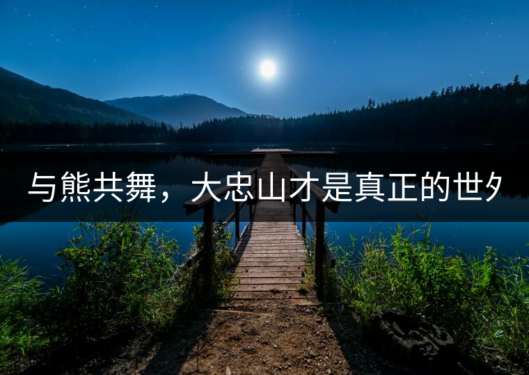 與熊共舞，大忠山才是真正的世外茶園！