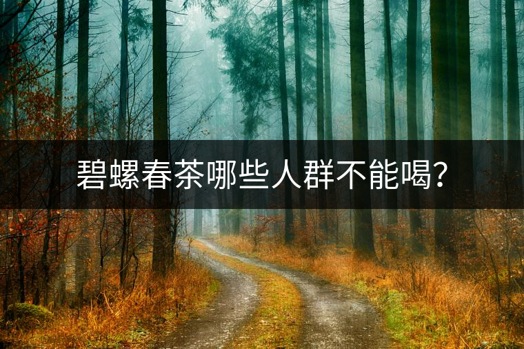 碧螺春茶哪些人群不能喝？