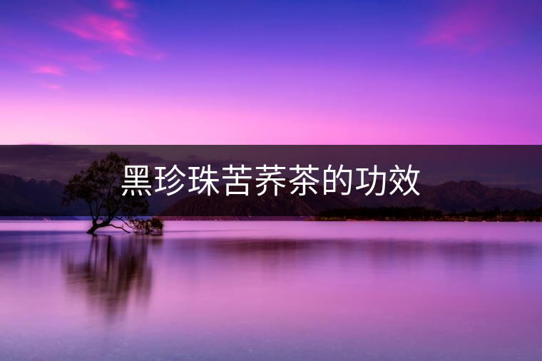 黑珍珠苦蕎茶的功效