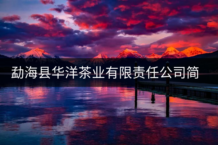 勐海縣華洋茶業(yè)有限責任公司簡介