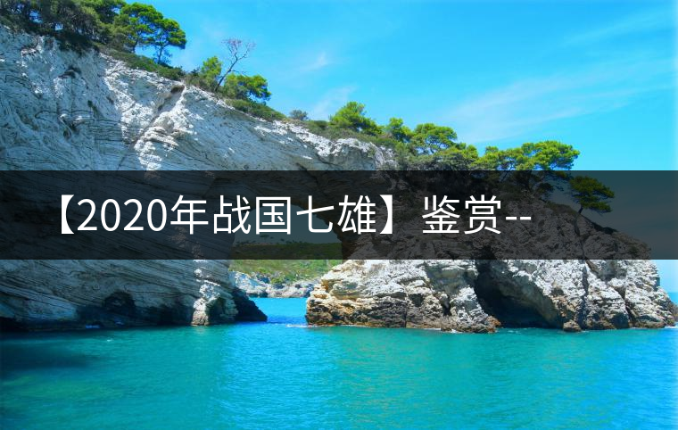 【2020年戰(zhàn)國七雄】鑒賞--草長鶯飛，滿口野草莓的爆漿甜感