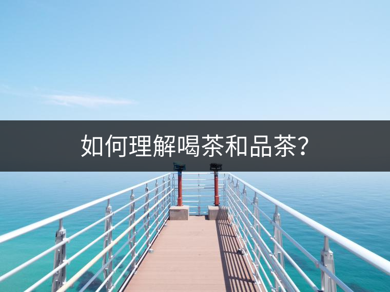 如何理解喝茶和品茶？