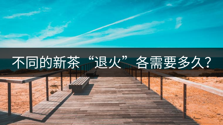 不同的新茶“退火”各需要多久？