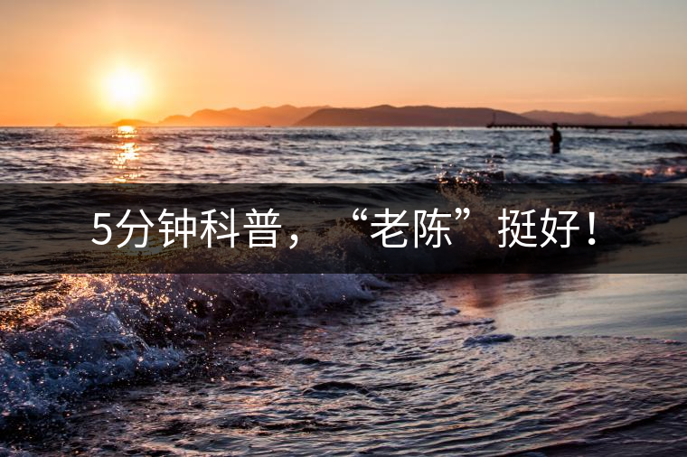 5分鐘科普，“老陳”挺好！