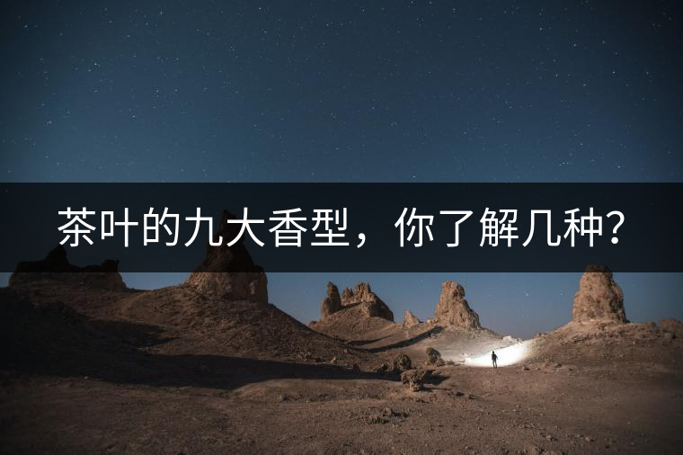 茶葉的九大香型，你了解幾種？