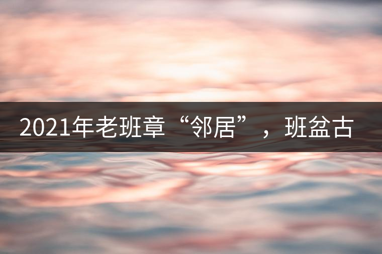 2021年老班章“鄰居”，班盆古樹秋茶茶來了！