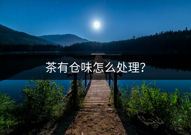 茶有倉(cāng)味怎么處理？